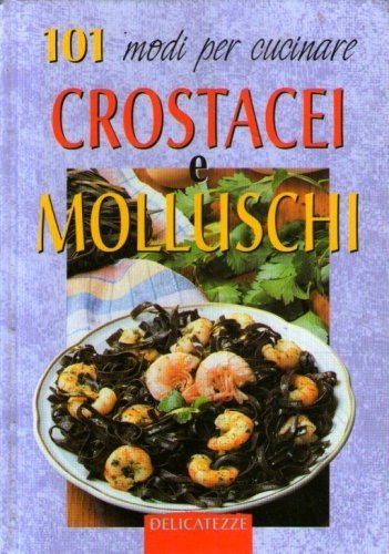 101 modi per cucinare crostacei e molluschi