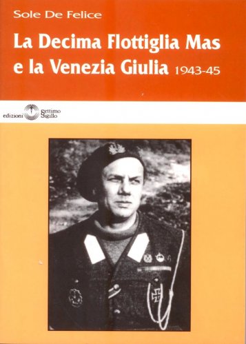 Decima flottiglia MAS e la Venezia Giulia 1943-45