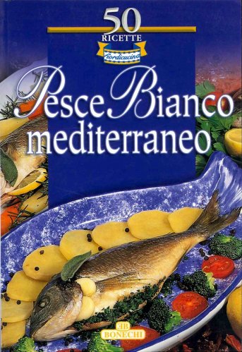 50 ricette per cucinare il pesce bianco mediterraneo