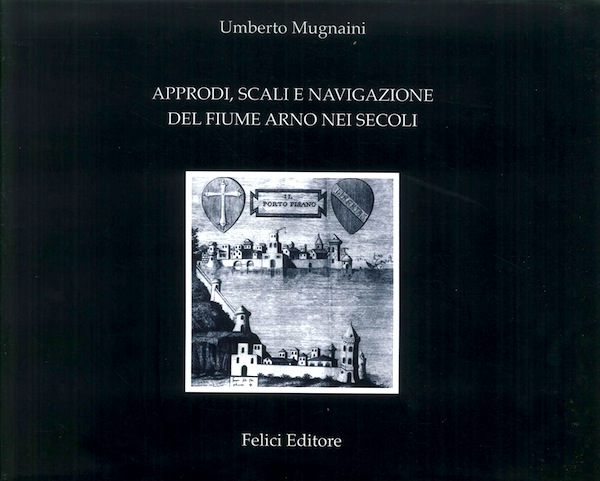 Approdi, scali e navigazione del fiume Arno nei secoli